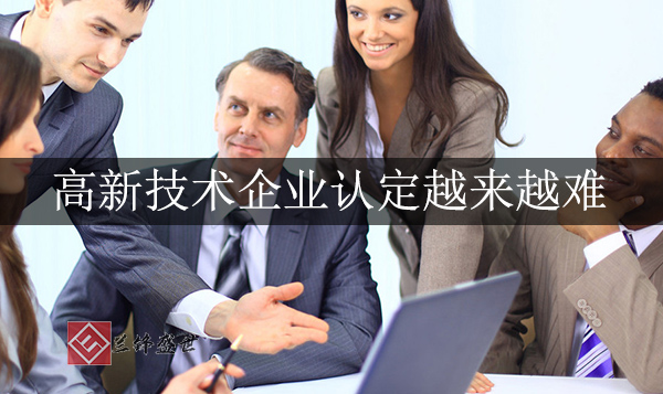 为什么高新技术企业认定越来越难？
